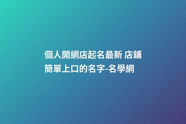 個人開網店起名最新 店鋪簡單上口的名字-名學網-第1張-店鋪起名-玄機派